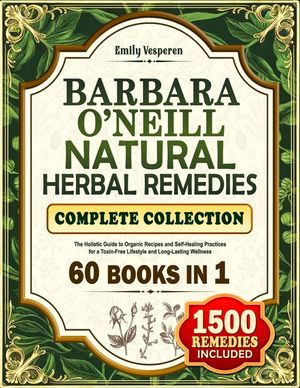 Barbara O'Neill Natural Herbal Remedies Complete Collection: The Holistic Guide to Organic Recipes and Self-Healing Practices for a Toxin-Free Lifesty image number 0