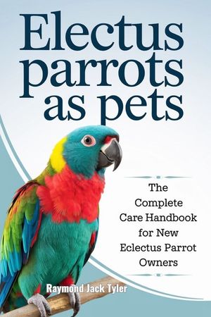 Electus Parrots as Pets: The Complete Care Handbook for New Eclectus Parrot Owners image number 0