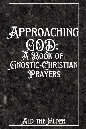 Approaching GOD: A Book of Gnostic-Christian Prayers image number 0