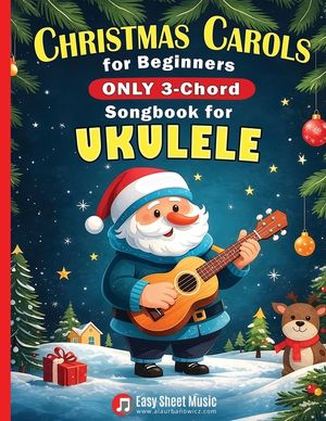 Christmas Carols for Beginners ONLY 3-Chord Songbook for Ukulele: Play and Sing 37 Easy Holiday Songs Includes Sheet Music with TAB & Lyrics Super Sim image number 0