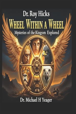Dr. Roy Hicks - Wheel Within a Wheel: Mysteries of the Kingdom Explored image number 0