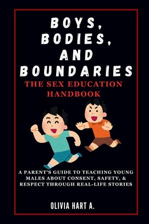 Boys, Bodies, and Boundaries: The Sex Education Handbook: A Parent's Guide to Teaching Young Males About Consent, Safety, & Respect Through Real-Lif image number 0