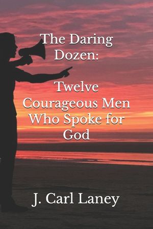 The Daring Dozen: Twelve Courageous Men Who Spoke for God image number 0