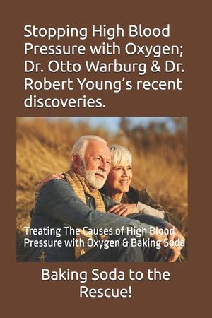 Stopping High Blood Pressure with Oxygen; Dr. Otto Warburg & Dr. Robert Young's recent discoveries.: Treating The Causes of High Blood Pressure with O image number 0