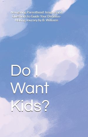 Do I Want Kids?: Navigating Parenthood: Insights and Questions to Guide Your Decision-Making Journey image number 0