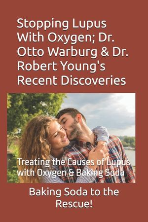 Stopping Lupus With Oxygen; Dr. Otto Warburg & Dr. Robert Young's Recent Discoveries: Treating the Causes of Lupus with Oxygen & Baking Soda image number 0