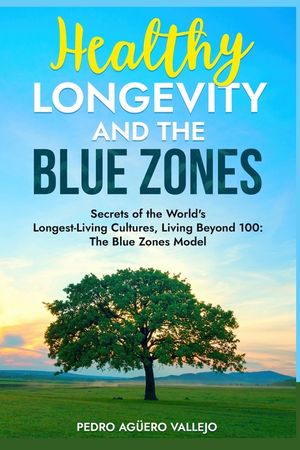 Healthy Longevity and the Blue Zones: Secrets of the World's Longest-Living Cultures, Living Beyond 100: The Blue Zones Model image number 0