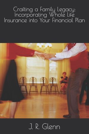 Crafting a Family Legacy: Incorporating Whole Life Insurance into Your Financial Plan image number 0