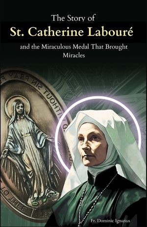 The Story of St. Catherine Labour&eacute; and the Miraculous Medal That Brought Miracles: The Apparitions, the Medal, and the Unseen Power of Marian Devotion image number 0