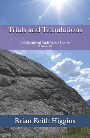 Trials and Tribulations: A Collection of Flash Fiction Stories Volume III. image number 0