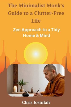 The Minimalist Monk's Guide to a Clutter-Free Life: Zen Approach to a Tidy Home & Mind image number 0