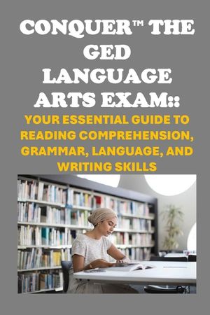 Conquer the GED Language Arts Exam: Your Essential Guide to Reading Comprehension, Grammar, Language, and Writing Skills image number 0