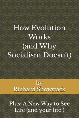 How Evolution Works (and Why Socialism Doesn't): Plus: A New Way to See Life (and your life!) image number 0