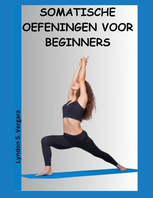 Somatische Oefeningen Voor Beginners: Een gids om stress, angst, lichaamspijn en spanning te verlichten image number 0