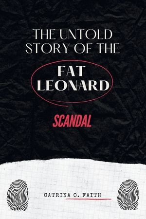 The Untold Story of the Fat Leonard Scandal: An Expos&eacute; of Power, Betrayal, and the High-Profile Case that Changed the U.S. Military Forever image number 0