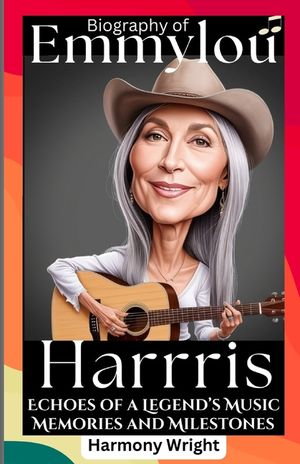 Biography Of Emmylou Harris: Echoes of a Legend's Music, Memories and Milestones image number 0