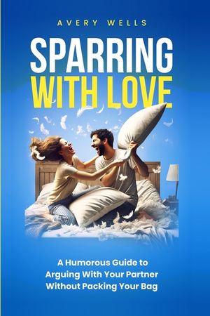 Sparring With Love: A Humorous Guide to Arguing With Your Partner Without Packing Your Bags image number 0