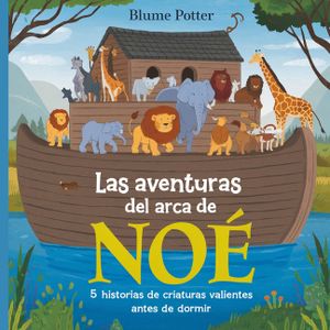 Las Aventuras Del Arca De No&eacute;: 5 Historias De Criaturas Valientes Antes De Dormir image number 0