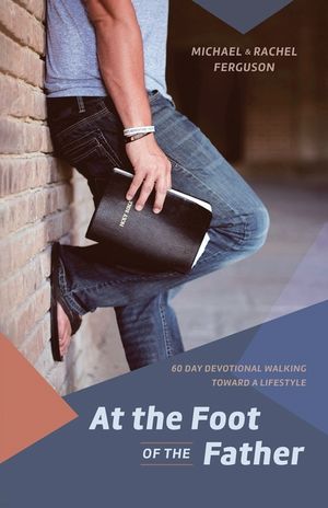 At the Foot of the Father: 60 Day Devotional Walking toward a Lifestyle image number 0