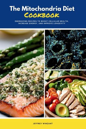 The Mitochondria Diet Cookbook: Energizing Recipes to Boost Cellular Health, Increase Energy, and Improve Longevity image number 0
