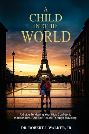 A Child Into The World: A Guide to Making Your Kids Confident, Independent, and Self-Reliant Through Traveling image number 0