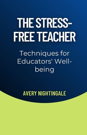 The Stress-Free Teacher: Techniques for Educators' Well-being image number 0