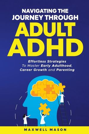 Navigating The Journey Through Adult ADHD: Effortless Strategies to Master Early Adulthood, Career Growth and Parenting image number 0