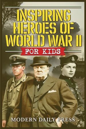 Inspiring Heroes of World War II - For Kids: Incredible Untold Stories from the Frontlines image number 0