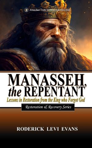 Manasseh, the Repentant: Lessons in Restoration from the King who Forgot God image number 0