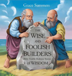 The Wise and Foolish Builders: Bible Parable Bedtime Stories of Wisdom image number 0