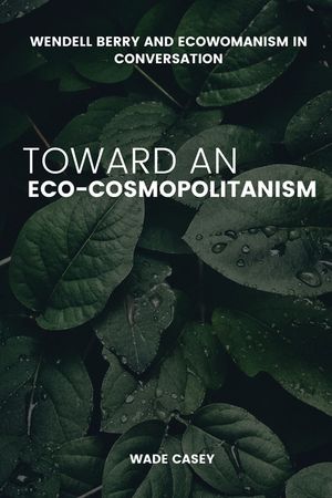 Wendell Berry and Ecowomanism in Conversation Toward an Eco-Cosmopolitanism image number 0