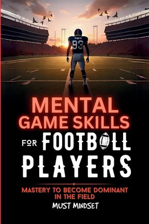 Mental Game Skills for Football Players: Mastery to Become Dominant in the Field image number 0