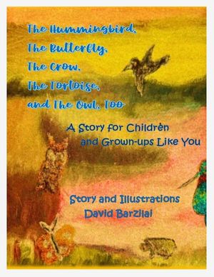 The Hummingbird, The Butterfly, The Crow, The Tortoise, and The Owl, Too: A Story for Children and Grown-ups Like You image number 0