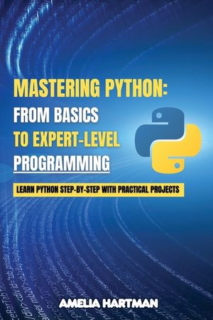 Mastering Python: Learn Python Step-by-Step with Practical Projects ...