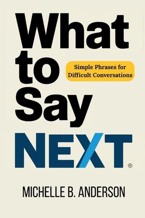 What to Say Next: Simple Phrases for Difficult Conversations image number 0