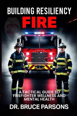 Building Resiliency Fire: A Tactical Guide to Firefighter Wellness and Mental Strength image number 0