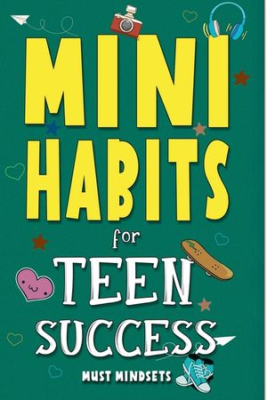 Mini Habits for Teen Success: Building Confidence and Self-Esteem in Teens image number 0