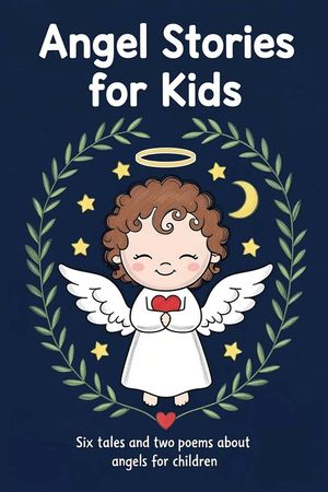 Angel Stories for Kids: Six Tales and Two Poems About Angels for Children image number 0