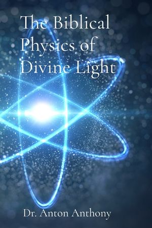 The Biblical Physics of Divine Light: How God's Word, Science, and Frequency Reveal the Blueprint of Creation image number 0