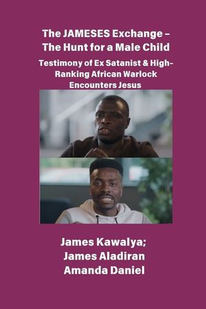The JAMESES Exchange - The Hunt for a Male Child Testimony of Ex Satanist & High-Ranking African Warlock Encounters Jesus: The James Kawalya Interview image number 0