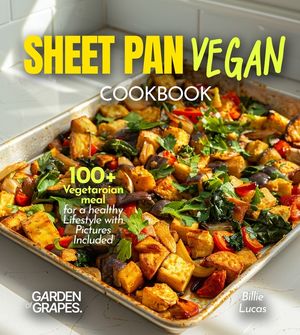 Sheet Pan Vegan Cookbook: 100+ Vegetaroian meal for a healthy Lifestyle with Pictures Included image number 0