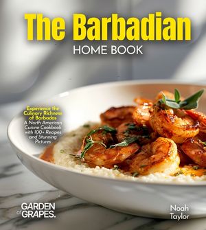 The Barbadian Home Cook: Experience the Culinary Richness of Barbados - A North American Cuisine Cookbook with 100+ Recipes and Stunning Pictures image number 0