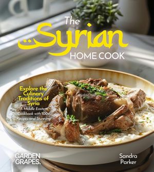 The Syrian Home Cook: Explore the Culinary Traditions of Syria - A Middle Eastern Cookbook with 100+ Recipes and Stunning Pictures image number 0
