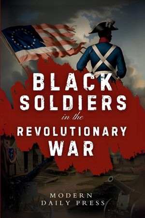 Black Soldiers in the Revolutionary War: The Untold Story of Black Patriots Who Fought for American Freedom image number 0