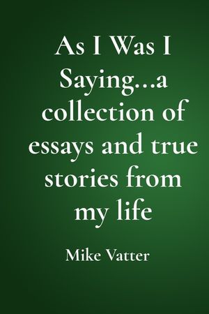 As I Was I Saying...a collection of essays and true stories from my life image number 0