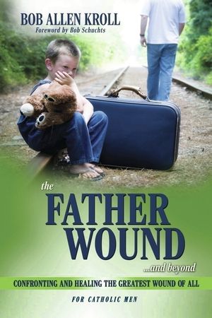 The Father Wound...and Beyond: Confronting and Healing the Greatest Wound of All image number 0