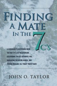 Finding a Mate in the Seven C's: A Guidebook to Recovering from the Pain of a Lost Relationship, Discover...