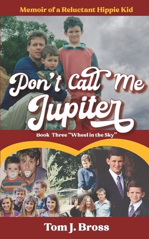Don't Call Me Jupiter - Book Three Wheel in the Sky: Memoir of a Reluctant Hippie Kid image number 0