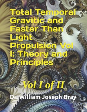 Total Temporal Gravitic and Faster Than Light Propulsion Vol I: Theory and Principles: Vol I of II image number 0