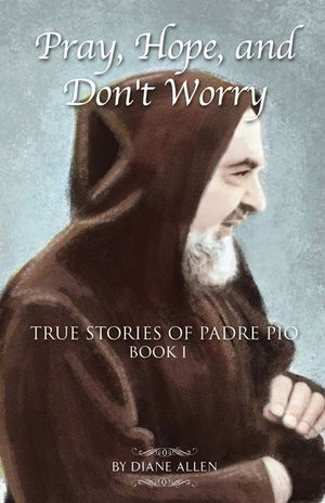 Pray, Hope, and Don't Worry: True Stories of Padre Pio Book I image number 0